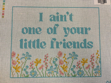 I Ain't One Of Your Little Friends